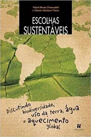 Livro Escolhas Sustentaveis - Discutindo Biodiversidade, Uso da Terra, Agua e Aqu - Chiaravalloti/ Padua