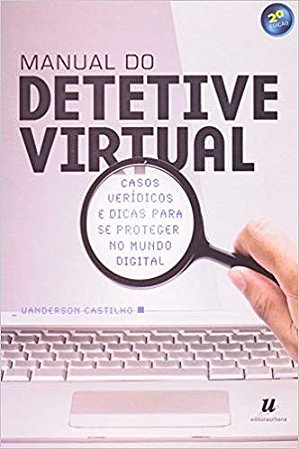 Livro Manual de Detetive Virtual - Casos Veridicos e Dicas para se Proteger No mu - Castilho