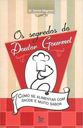 Livro Segredos do Doutor Gourmet, os - Como se Alimentar Bem com Saude e Muito sa - Magnoni