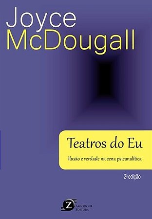 Livro Teatros do Eu: IlusÃo e Verdade Na Cena PsicanalÍtica - Joyce Mcdougall - Zagodoni