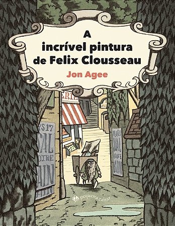 Livro Incrível Pintura de Felix Clousseau - Agee - Pequeno Zahar