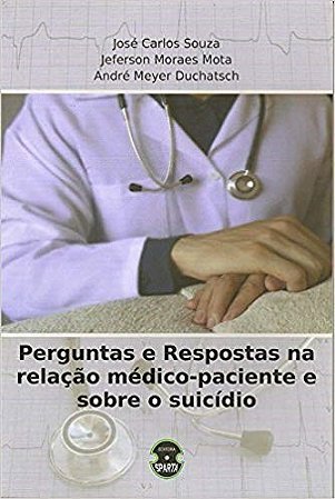 Livro Perguntas e Respostas Na Relação Médico-paciente e sobre o Suicidio - Souza/mota/duchatsch