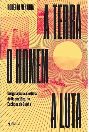Livro Terra, o Homem, a Luta, a  - Um Guia de Leitura de os Sertoes de Euclides D - Ventura