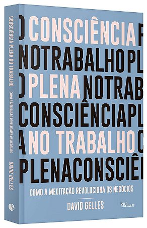 Livro Consciencia Plena No Trabalho: Como a Meditacao Revoluciona os Negocios - Gelles