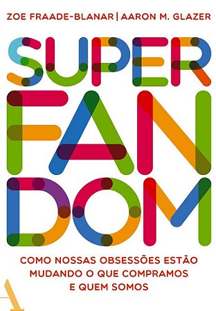 Livro Superfandom - Como Nossas Obsessoes Estao Mudando o Que Compramos e Quem so - Fraade-blanar/glazer