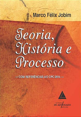 Livro Teoria, Historia e Processo - com Referencias ao Cpc/2015 - Jobim