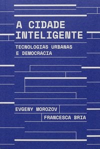 Livro Cidade Inteligente, A: Tecnologias Urbanas e Democracia - Morozov/bria