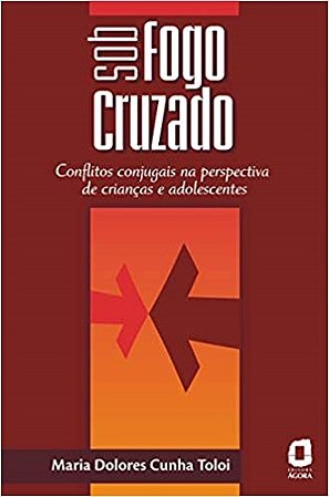 Livro Sob Fogo Cruzado - Conflitos Conjugais - Na Perspectiva de Criancas e Adole - Toloi