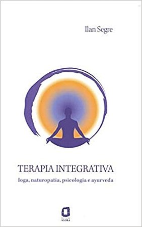 Livro Terapia Integrativa - Ioga, Naturopatia, Psicologia e Ayurveda - Segre