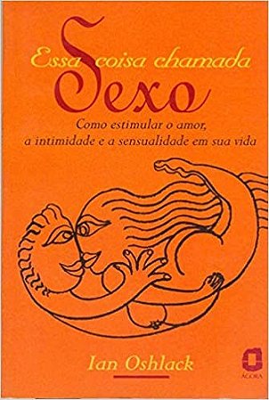 Livro Essa Coisa Chamada Sexo - Oshlack