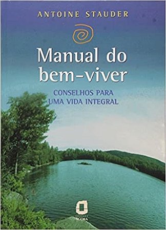 Livro Manual do Bem Viver - Conselhos para Uma Vida Integral - Stauder