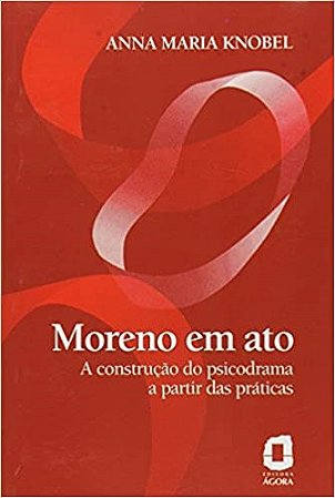 Livro Moreno em Ato - a Construcao do Psicodrama a Partir das Praticas - Knobel