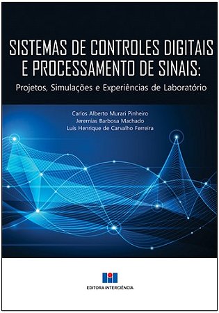 Livro Sistemas de Controles Digitais e Processamento de Sinais - Projetos, Simula - Pinheiro/machado/fer