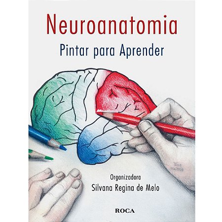 Livro Neuroanatomia: Pintar para Aprender - Melo - Roca