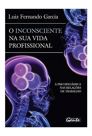 Livro Inconsciente Na Sua Vida Profissional, o - a Psicodinamica Nas Relacoes de - Garcia