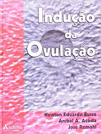Livro Inducao da Ovulacao - Busso/ Remohi/ Acost