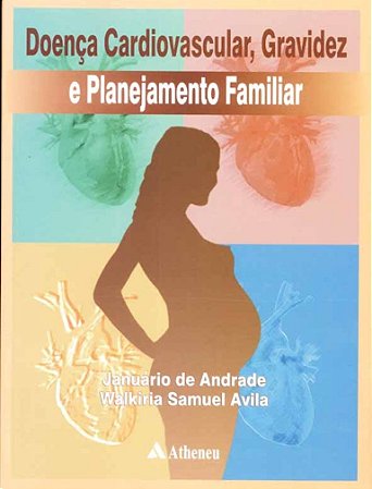 Livro Doenca Cardiovascular, Gravidez e Planejamento Familiar - Avila/ Andrade