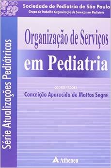 Livro Organizacao de Servicos em Pediatria - Serie Atualizacoes Pediatricas - Segre