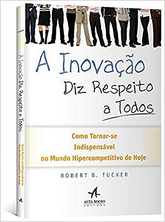 Livro Inovacao Diz Respeito a Todos, a - Como Torna-se Indispensavel do Mundo Hip - Tucker