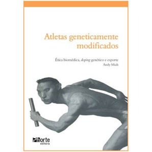 Livro Atletas Geneticamente Modificados: Etica Biomedica, Doping Genetico e Espor - Miah