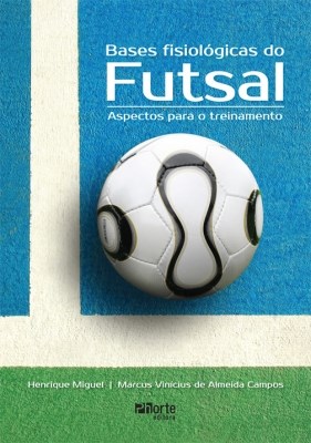 Livro Bases Fisiologicas do Futsal: Aspectos para o Treinamento - Henrique Miguel/camp