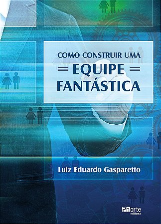 Livro Como Construir Uma Equipe Fantastica - Gasparetto
