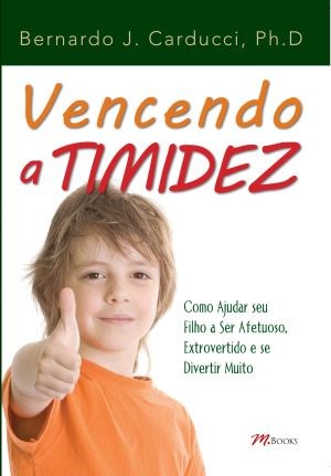 Livro Vencendo a Timidez - Como Ajudar Seu Filho a Ser Afetuoso, Extrovertido e S - Carducci