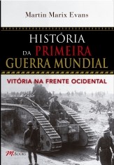 Livro Historia da Primeira Guerra Mundial: Vitoria Na Frente Ocidental - Evans