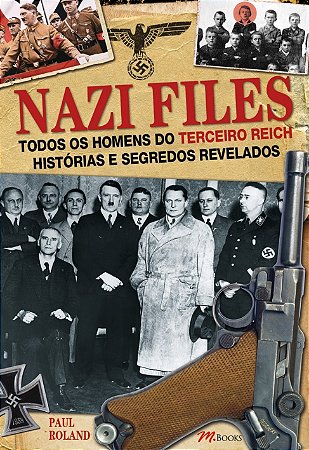 Livro Nazi Files - Todos os Homens do Terceiro Reich Historias e Segredos Revelad - Roland