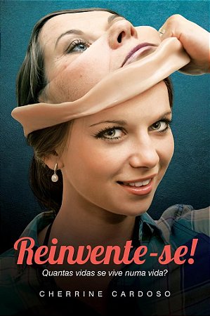 Livro Reinvente-se! Quantas Vidas se Vive Numa Vida