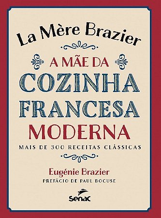 La Mere Brazier - A Mãe da Cozinha Francesa Moderna - Mais de 300 Receitas - Brazier
