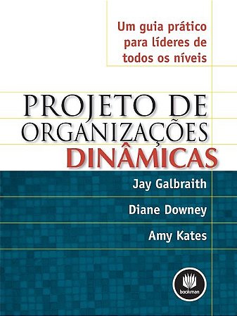 Livro Projeto de Organizacoes Dinamicas - Um Guia Pratico para Lideres de Todos O - Galbraith/downey/kat