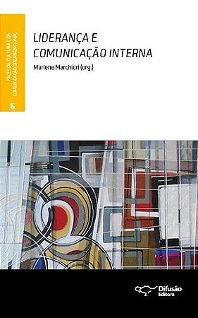 Livro Lideranca e Comunicacao Interna - Vol. 6 - Col. Faces da Cultura e da Comun - Marchiori (org.)
