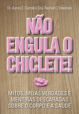 Livro Nao Engula o Chiclete - Mitos, Meias Verdades e Mentiras Descaradas sobre O - Carroll/vreeman