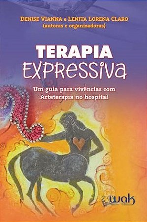 Livro Terapia Expressiva: Um Guia para Vivencias com Arteterapia No Hospital - Vianna/claro