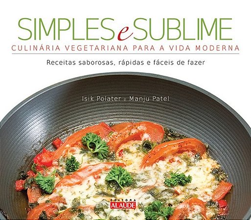 Livro Simples e Sublime: Culinaria Vegetariana para a Vida Moderna (receitas Sabo - Polater/patel