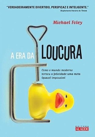 Livro Era Da Loucura, A - Como O Mundo Moderno Tornou A Felicidade Uma Meta (quas - Foley