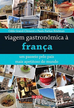 Livro Viagem Gastronomica A Franca - Um Passeio Pelo Pais Mais Apetitoso Do Mundo - Grand/ bitelman
