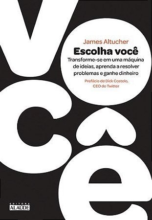Livro Escolha Voce - Transforme-se em Uma Maquina de Ideias, Aprenda a Resolver P - Altucher