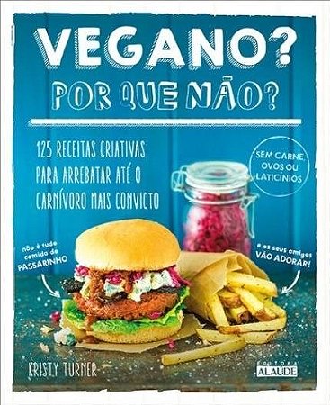 Livro Vegano  por Que Nao  - 125 Receitas Criativas para Arrebatar Ate o Carnivor - Turner