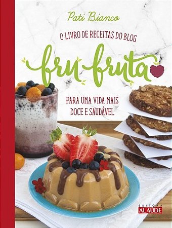 Livro Fru-fruta - o  de Receitas do Blog para Uma Vida Mais Doce e Saudavel - Bianco
