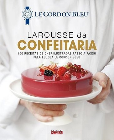 Livro Larousse da Confeitaria  Le Cordon Bleu