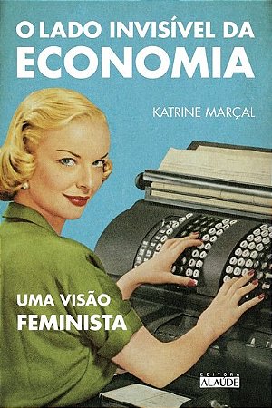 Livro Lado Invisivel da Economia, O: Uma Visao Feminista - Marcal
