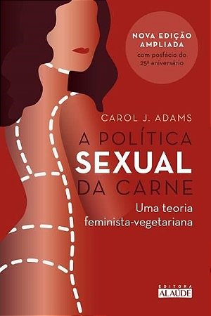 Livro Politica Sexual da Carne, a - Uma Teoria Critica Feminista-vegetariana - Adams