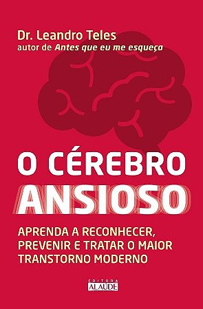 Livro O Cérebro Ansioso: Aprenda a Reconhecer, Prevenir e Tratar