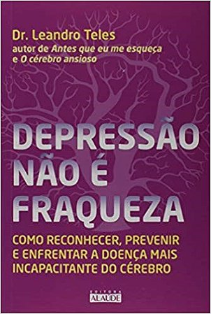Livro Depressao Nao e Fraqueza: Como Reconhecer, Prevenir e Enfrentar a Doenca ma - Teles