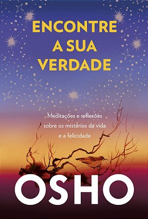 Livro Encontre a Sua Verdade: Meditacoes e Reflexoes sobre os Misterios da Vida E - Osho