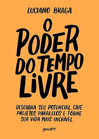 Livro Poder do Tempo Livre, o - Descubra Seu Potencial, Crie Projetos Paralelos E - Braga