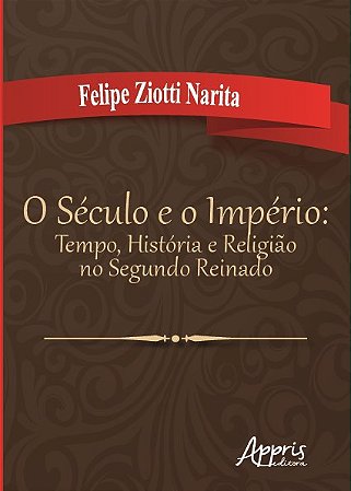 Livro Seculo e o Imperio, o - Tempo, Historia e Religiao No Segundo Reinado - Narita