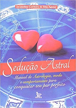 Livro Seducao Astral - Manual de Astrologia, Moda e Comportamento para Conquistar - Cordeiro/ Aguiar